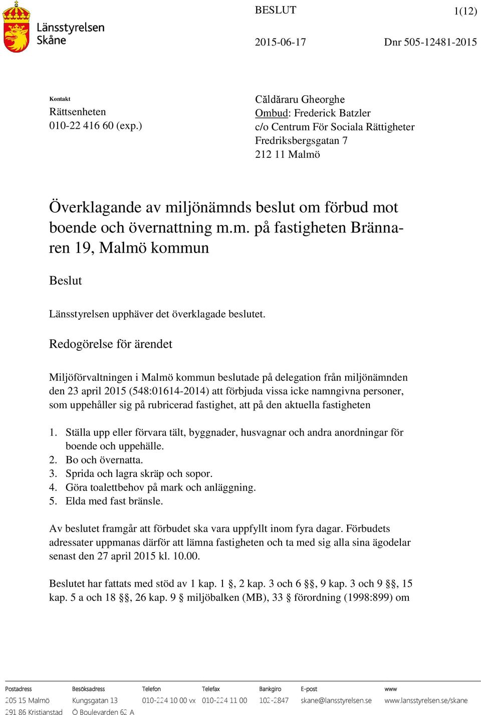 Redogörelse för ärendet Miljöförvaltningen i Malmö kommun beslutade på delegation från miljönämnden den 23 april 2015 (548:01614-2014) att förbjuda vissa icke namngivna personer, som uppehåller sig