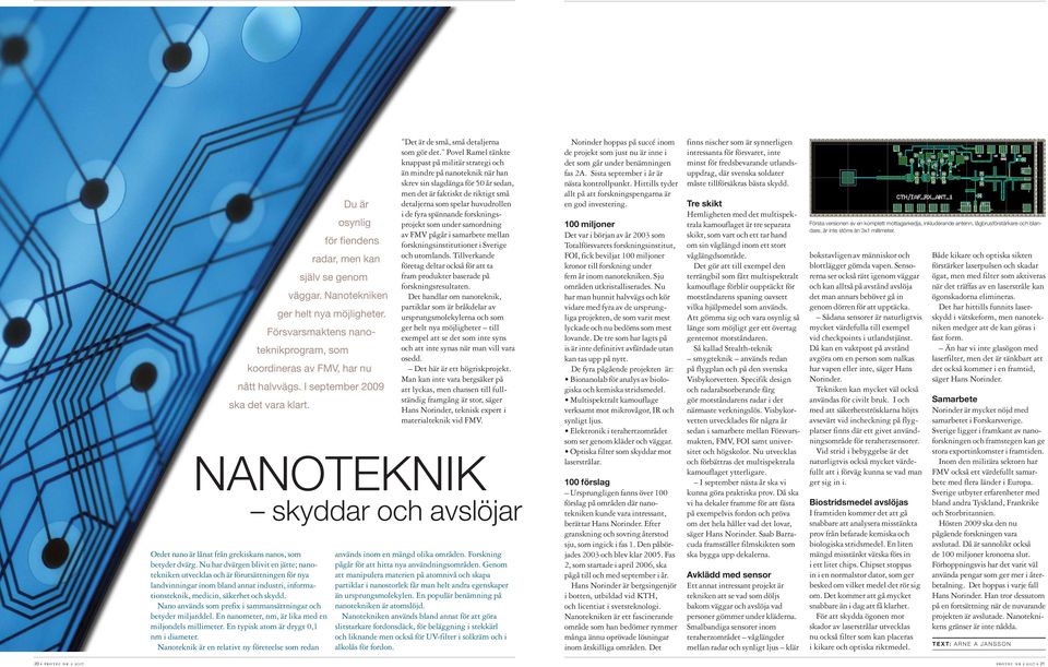 Nano används som prefix i sammansättningar och betyder miljarddel. En nanometer, nm, är lika med en miljondels millimeter. En typisk atom är drygt 0,1 nm i diameter.