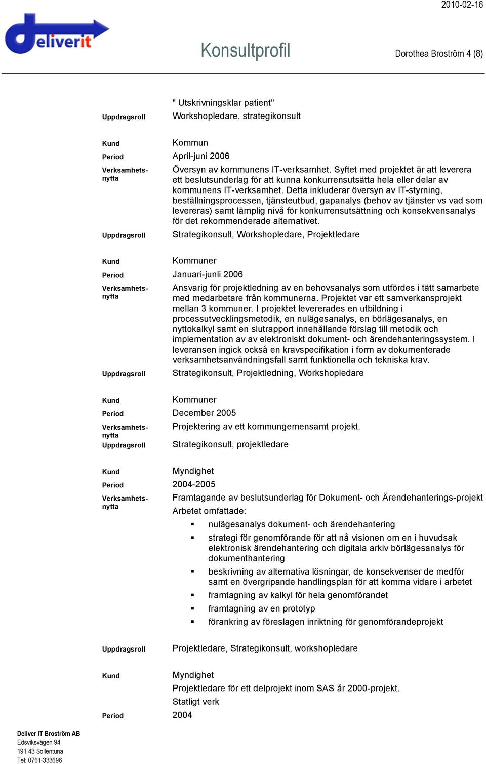 Detta inkluderar översyn av IT-styrning, beställningsprocessen, tjänsteutbud, gapanalys (behov av tjänster vs vad som levereras) samt lämplig nivå för konkurrensutsättning och konsekvensanalys för