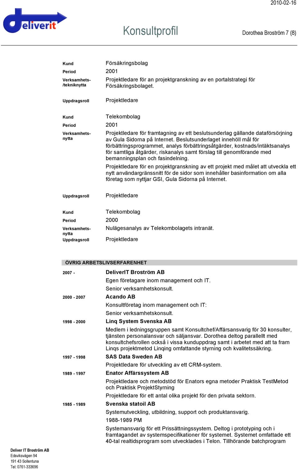 Beslutsunderlaget innehöll mål för förbättringsprogrammet, analys förbättringsåtgärder, kostnads/intäktsanalys för samtliga åtgärder, riskanalys samt förslag till genomförande med bemanningsplan och