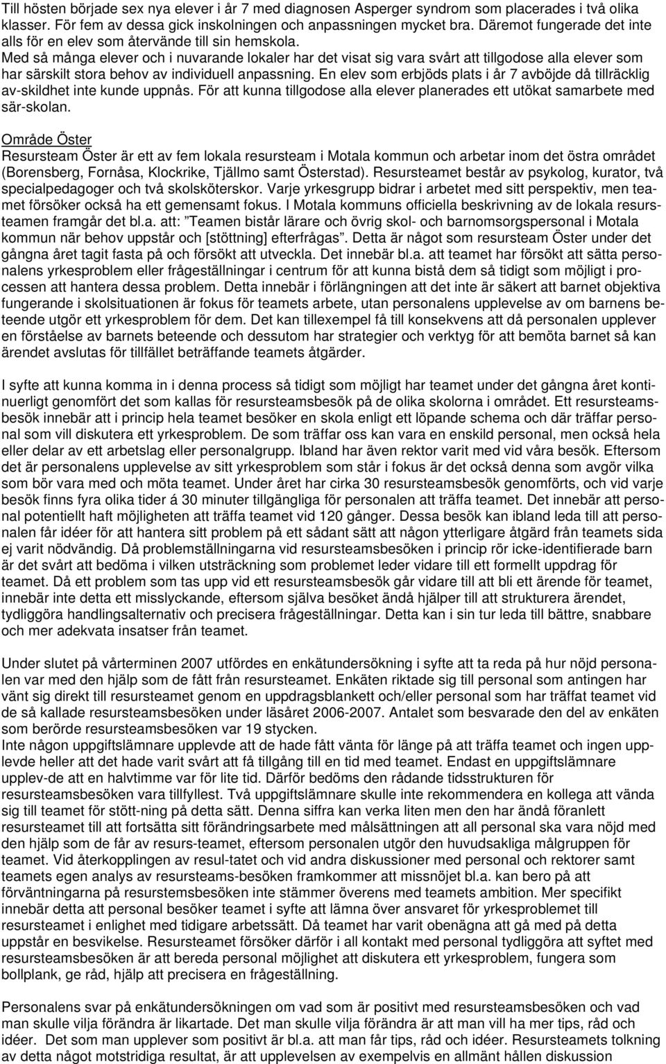 Med så många elever och i nuvarande lokaler har det visat sig vara svårt att tillgodose alla elever som har särskilt stora behov av individuell anpassning.