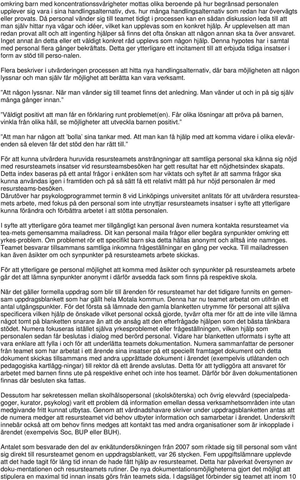 Då personal vänder sig till teamet tidigt i processen kan en sådan diskussion leda till att man själv hittar nya vägar och idéer, vilket kan upplevas som en konkret hjälp.