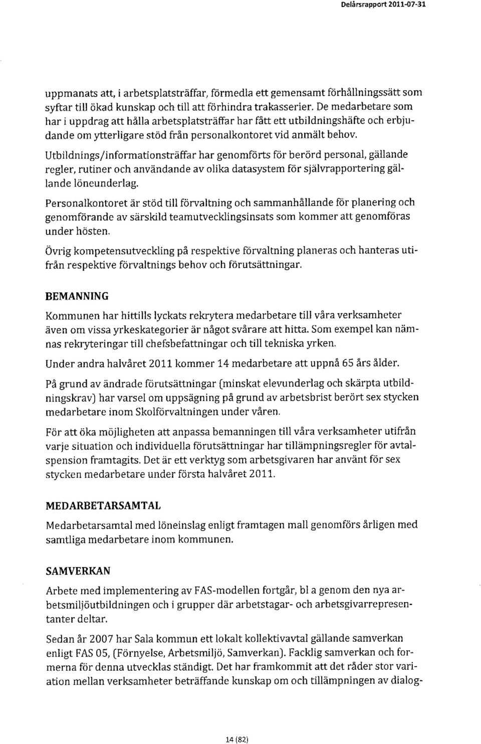 Utbildnings/informationsträffar har genomförts för berörd personal, gällande regler, rutiner och användande av olika datasystem för självrapportering gällande löneunderlag.