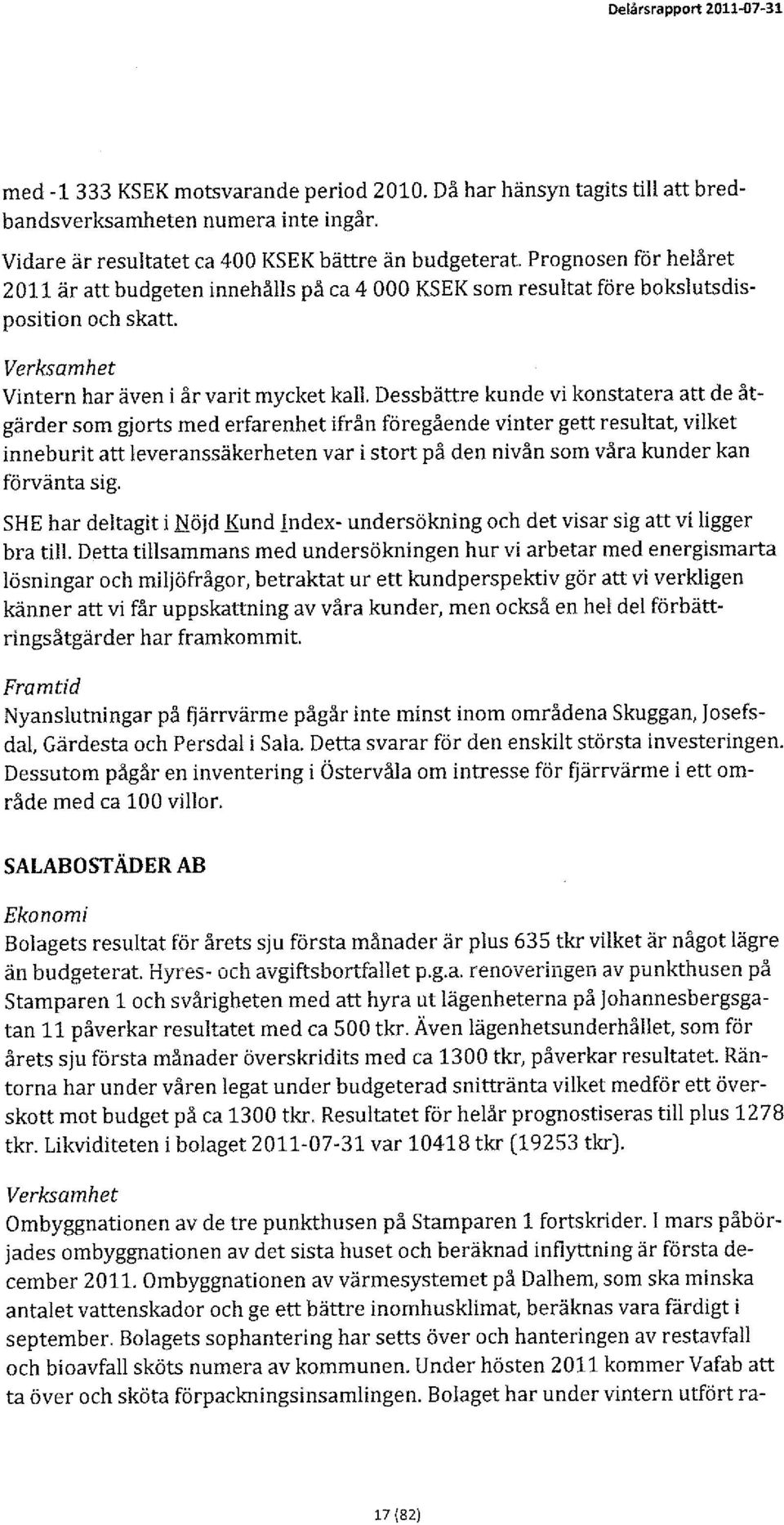 Dessbättre kunde vi konstatera att de åtgärder som gjorts med erfarenhet ifrån föregående vinter gett resultat, vilket inneburit att leveranssäkerheten var i stort på den nivån som våra kunder kan