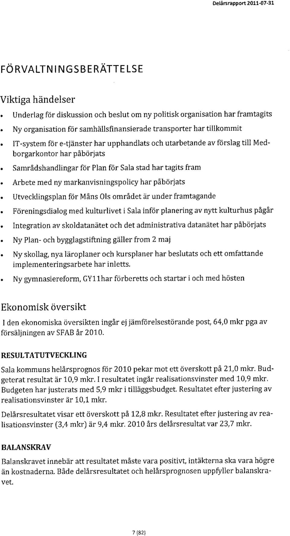 markanvisningspolicy har påbörjats Utvecklingsplan för Måns Ols området är under framtagande Föreningsdialog med kulturlivet i Sala inför planering av nytt kulturhus pågår Integration av