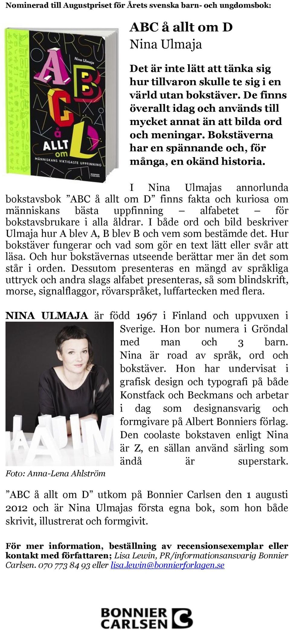 I Nina Ulmajas annorlunda bokstavsbok ABC å allt om D finns fakta och kuriosa om människans bästa uppfinning alfabetet för bokstavsbrukare i alla åldrar.