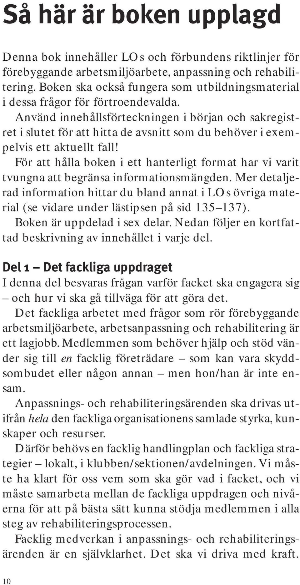 Använd innehållsförteckningen i början och sakregistret i slutet för att hitta de avsnitt som du behöver i exempelvis ett aktuellt fall!