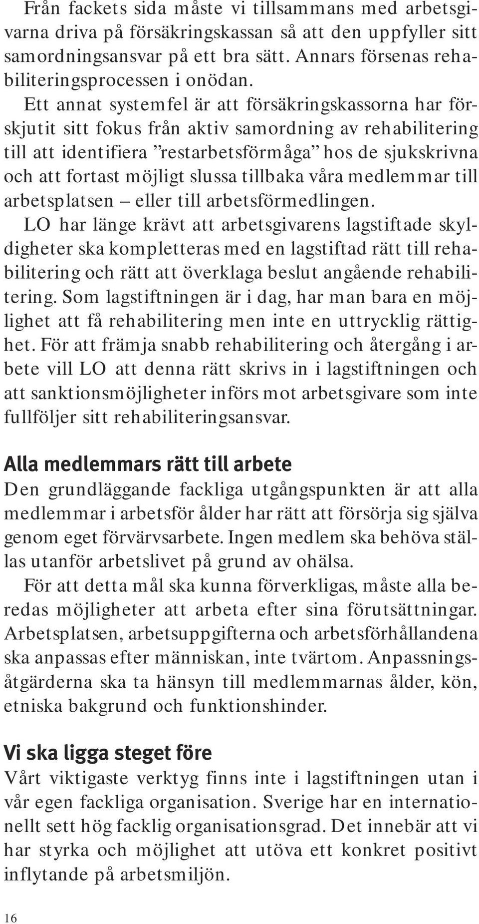 slussa tillbaka våra medlemmar till arbetsplatsen eller till arbetsförmedlingen.