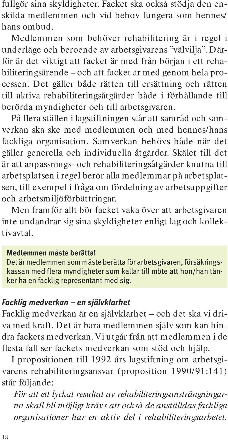 Därför är det viktigt att facket är med från början i ett rehabiliteringsärende och att facket är med genom hela processen.