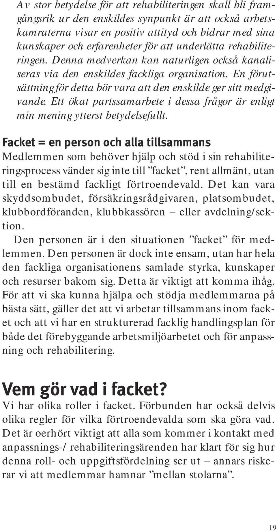 Ett ökat partssamarbete i dessa frågor är enligt min mening ytterst betydelsefullt.