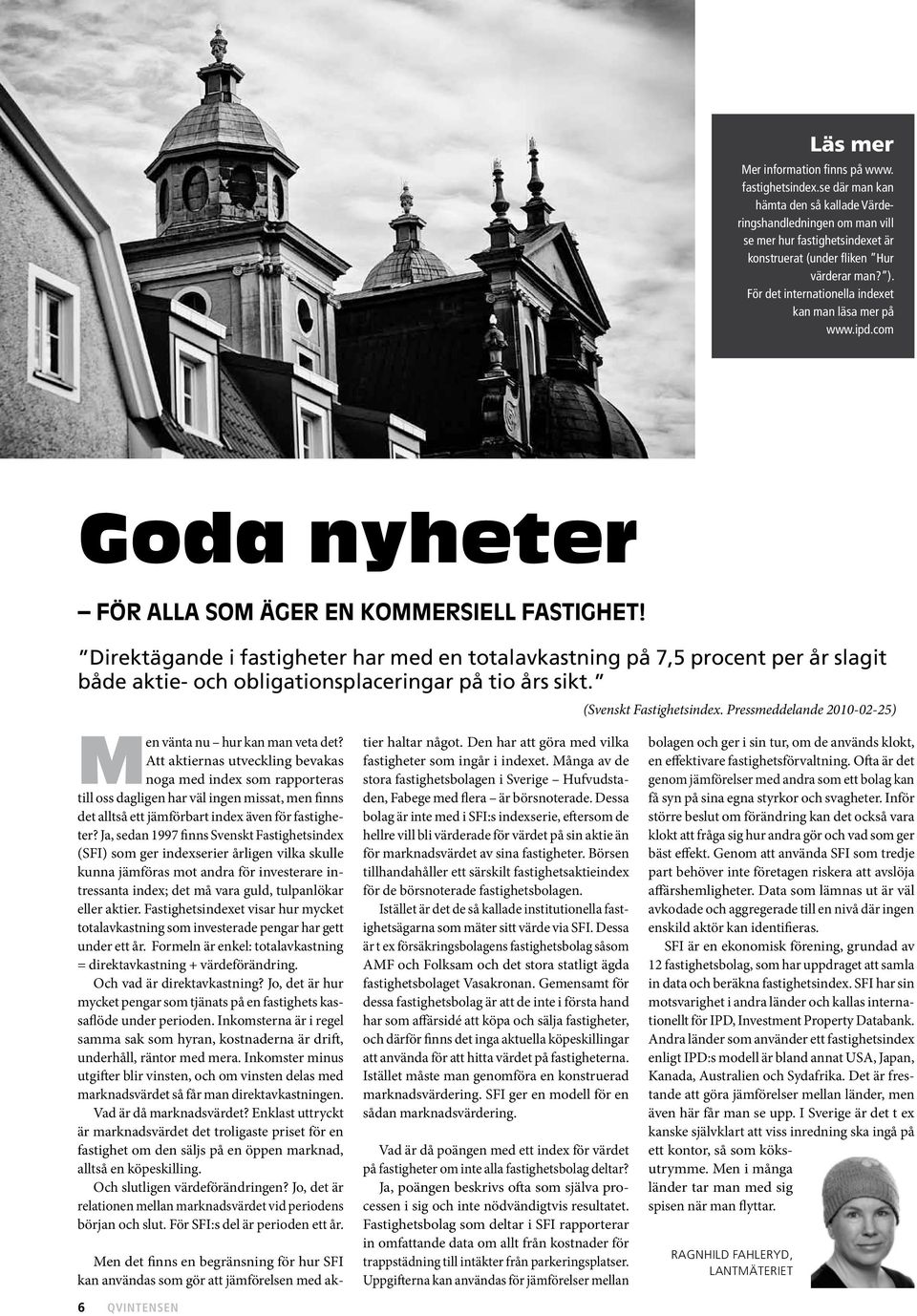 För det internationella indexet kan man läsa mer på www.ipd.com Goda nyheter för alla som äger en kommersiell fastighet!