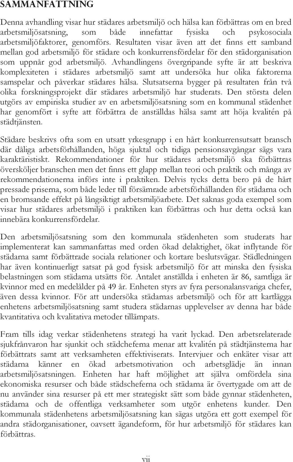 Avhandlingens övergripande syfte är att beskriva komplexiteten i städares arbetsmiljö samt att undersöka hur olika faktorerna samspelar och påverkar städares hälsa.