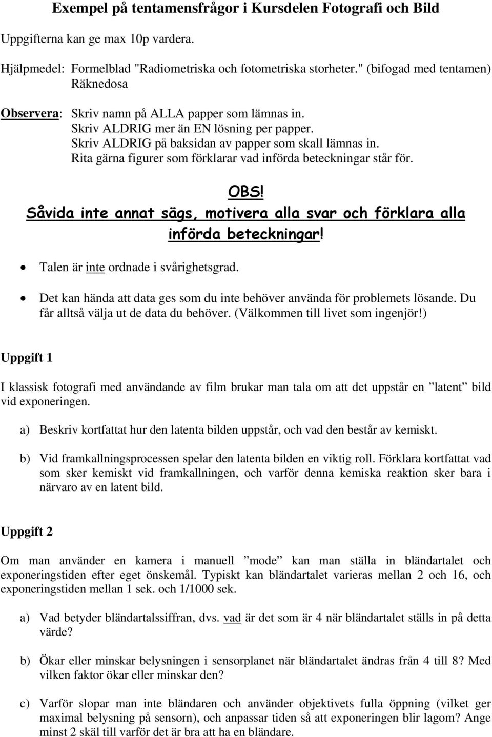 Rita gärna figurer som förklarar vad införda beteckningar står för. OBS! Såvida inte annat sägs, motivera alla svar och förklara alla införda beteckningar! Talen är inte ordnade i svårighetsgrad.