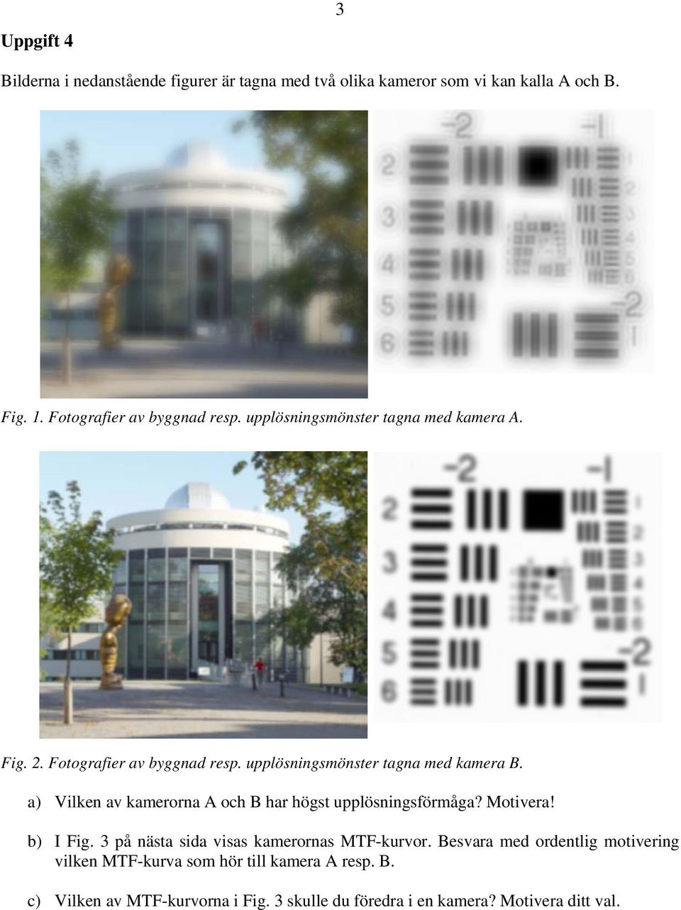 upplösningsmönster tagna med kamera B. a) Vilken av kamerorna A och B har högst upplösningsförmåga? Motivera! b) I Fig.