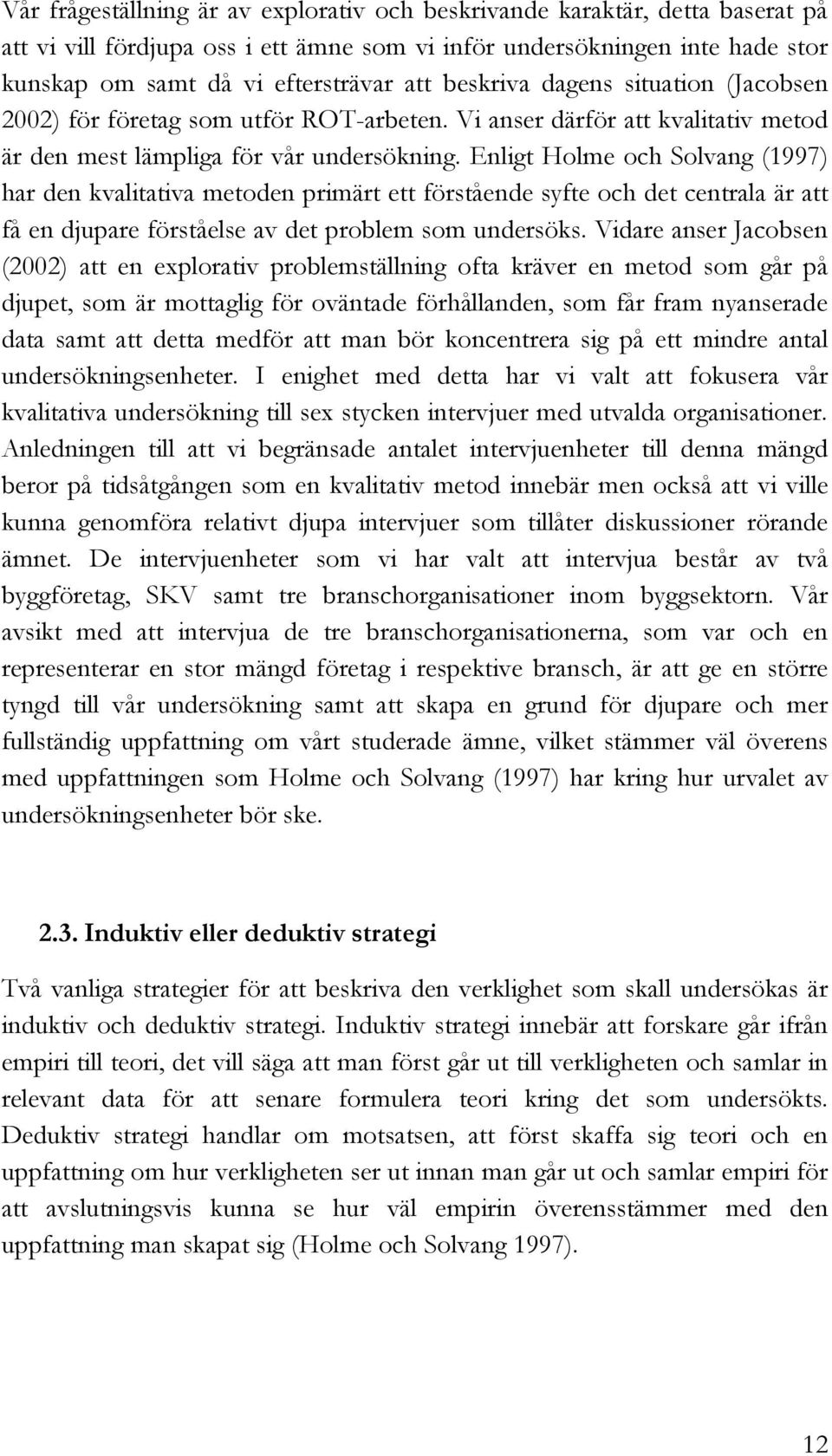 Enligt Holme och Solvang (1997) har den kvalitativa metoden primärt ett förstående syfte och det centrala är att få en djupare förståelse av det problem som undersöks.