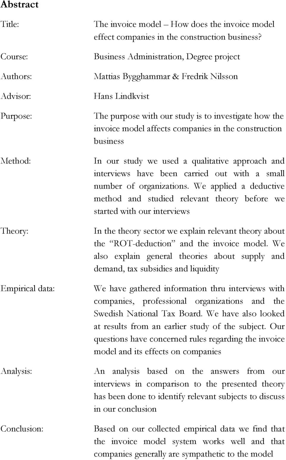 business In our study we used a qualitative approach and interviews have been carried out with a small number of organizations.