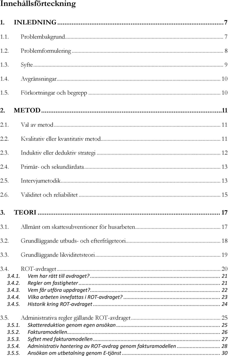 TEORI... 17 3.1. Allmänt om skattesubventioner för husarbeten... 17 3.2. Grundläggande utbuds- och efterfrågeteori... 18 3.3. Grundläggande likviditetsteori... 19 3.4. ROT-avdraget... 20 3.4.1. Vem har rätt till avdraget?