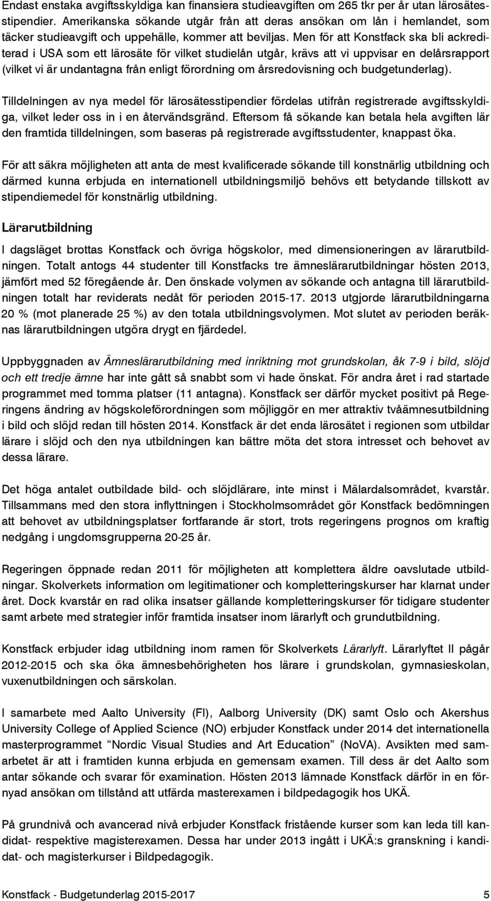 Men för att Konstfack ska bli ackrediterad i USA som ett lärosäte för vilket studielån utgår, krävs att vi uppvisar en delårsrapport (vilket vi är undantagna från enligt förordning om årsredovisning