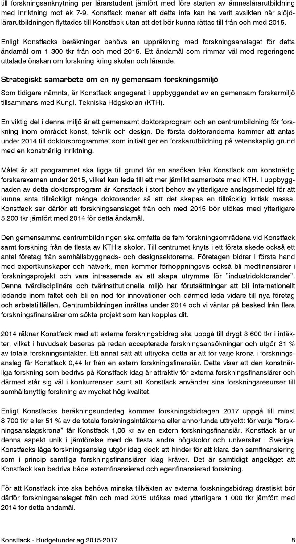 Enligt Konstfacks beräkningar behövs en uppräkning med forskningsanslaget för detta ändamål om 1 300 tkr från och med 2015.