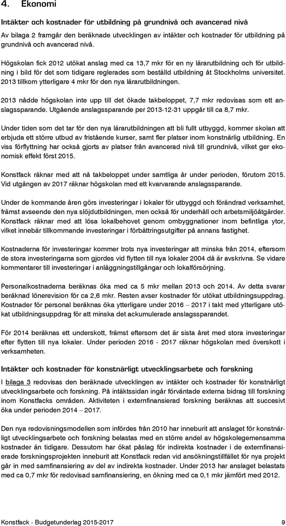 2013 tillkom ytterligare 4 mkr för den nya lärarutbildningen. 2013 nådde högskolan inte upp till det ökade takbeloppet, 7,7 mkr redovisas som ett anslagssparande.