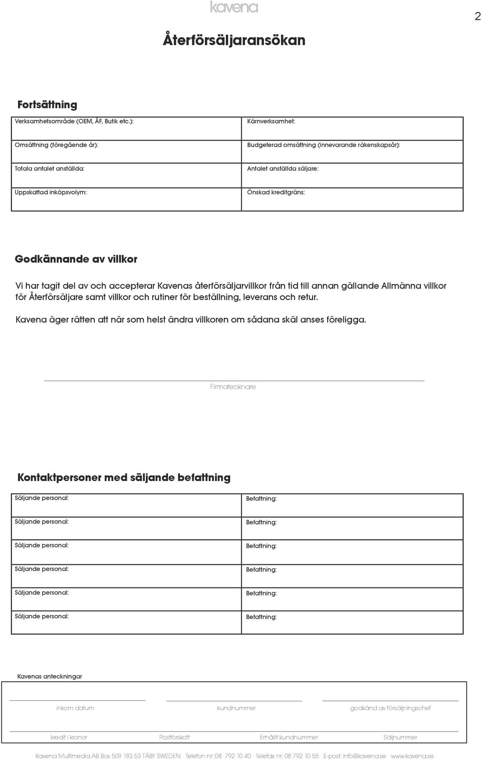 kreditgräns: Godkännande av villkor Vi har tagit del av och accepterar Kavenas återförsäljarvillkor från tid till annan gällande Allmänna villkor för Återförsäljare samt villkor och