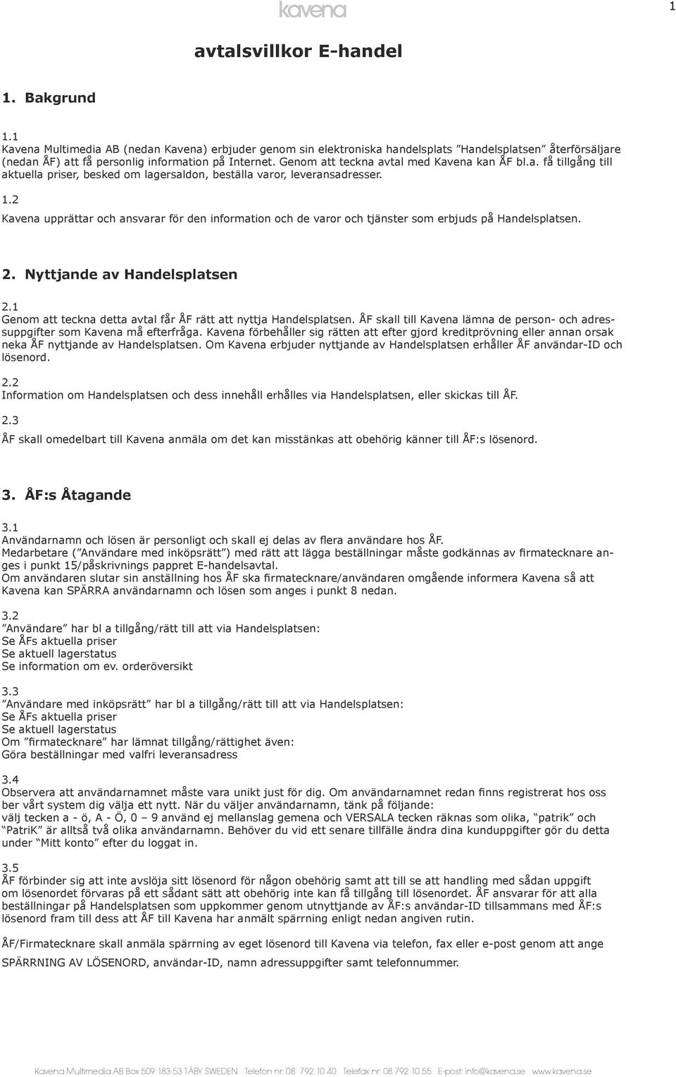 Genom att teckna avtal med Kavena kan ÅF bl.a. få tillgång till aktuella priser, besked om lagersaldon, beställa varor, leveransadresser. 1.