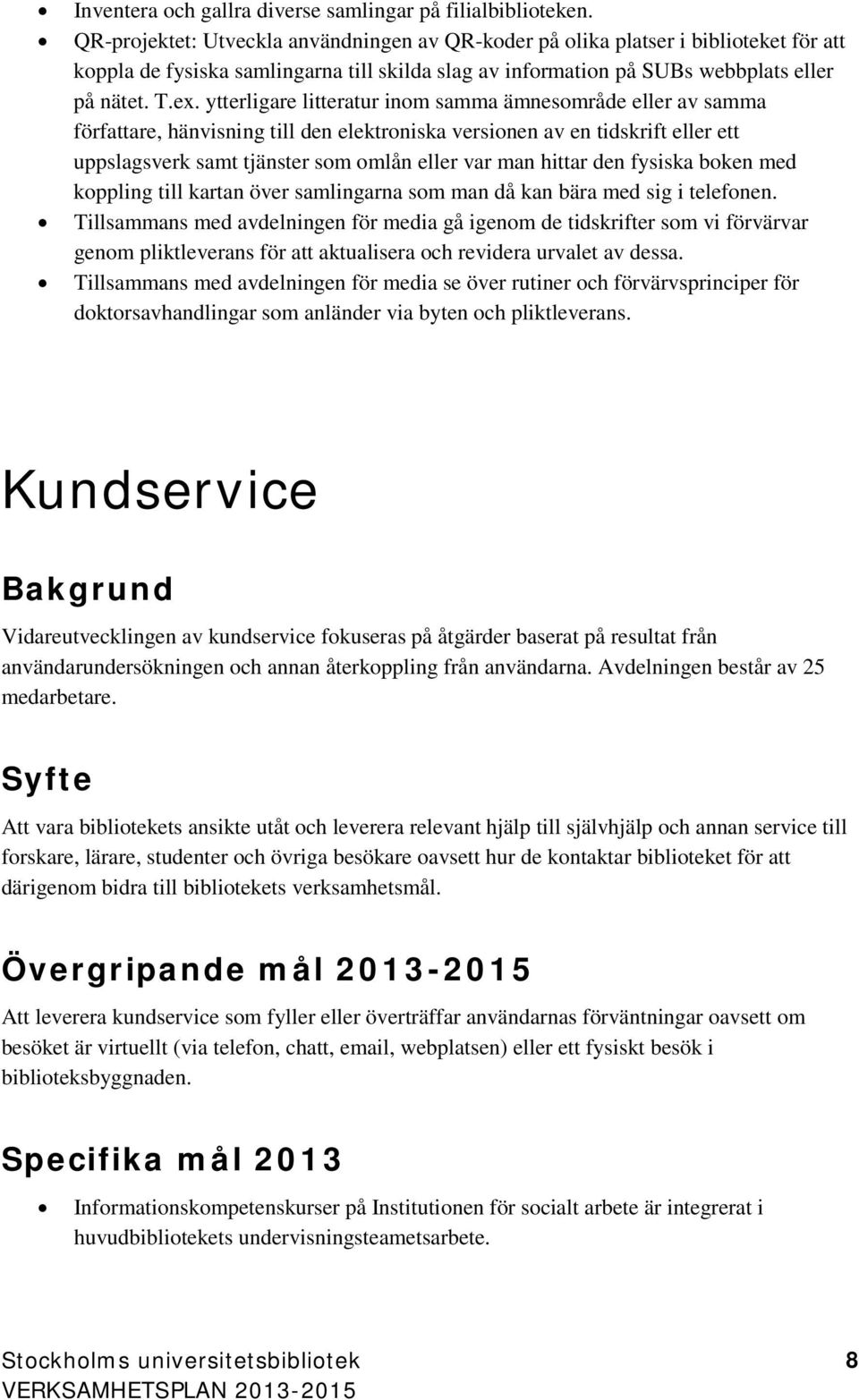 ytterligare litteratur inom samma ämnesområde eller av samma författare, hänvisning till den elektroniska versionen av en tidskrift eller ett uppslagsverk samt tjänster som omlån eller var man hittar