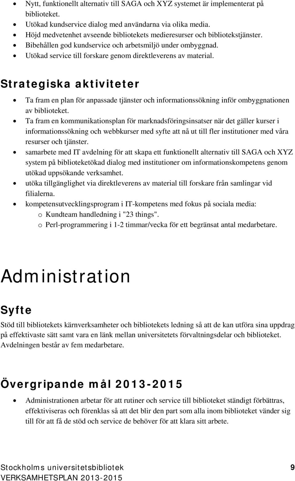 Strategiska aktiviteter Ta fram en plan för anpassade tjänster och informationssökning inför ombyggnationen av biblioteket.