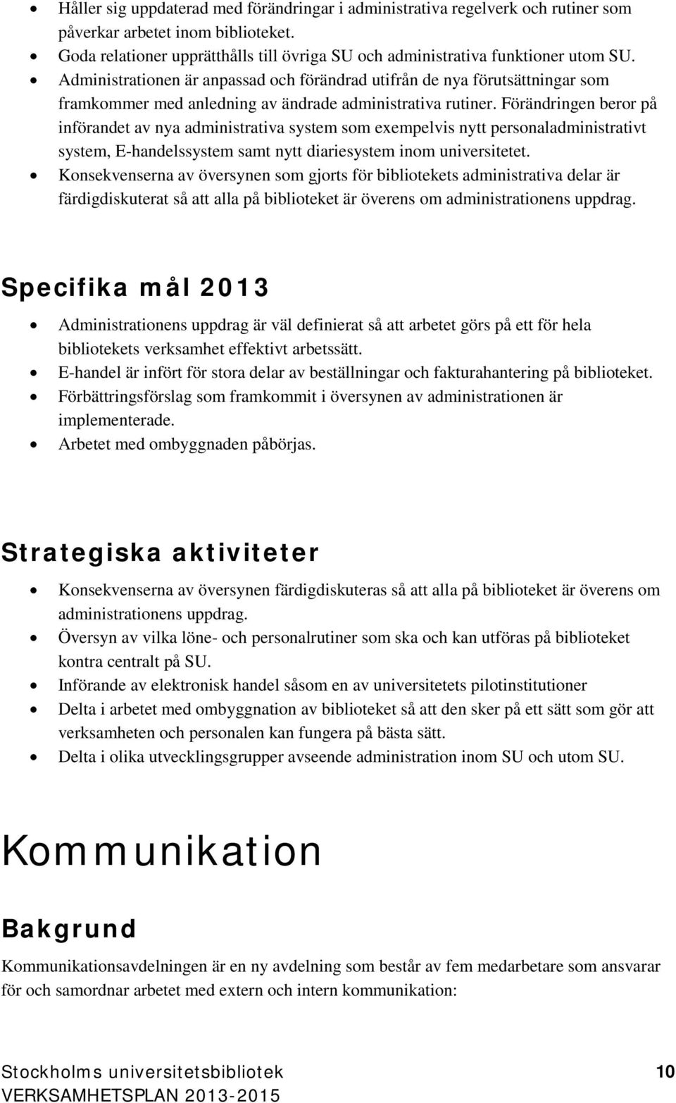 Förändringen beror på införandet av nya administrativa system som exempelvis nytt personaladministrativt system, E-handelssystem samt nytt diariesystem inom universitetet.