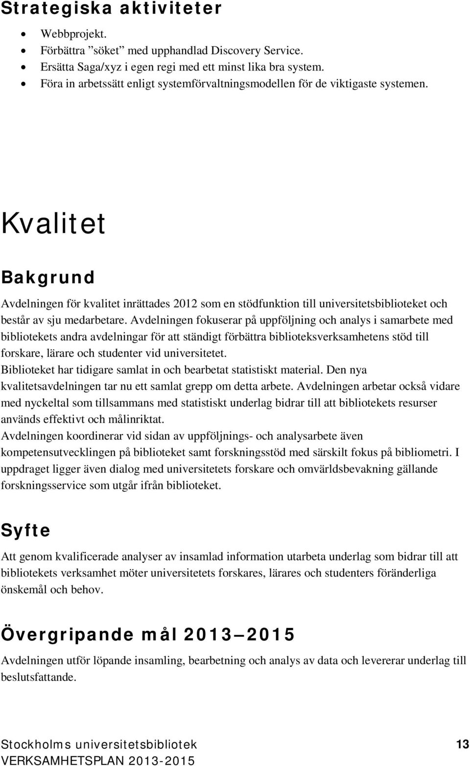 Kvalitet Bakgrund Avdelningen för kvalitet inrättades 2012 som en stödfunktion till universitetsbiblioteket och består av sju medarbetare.