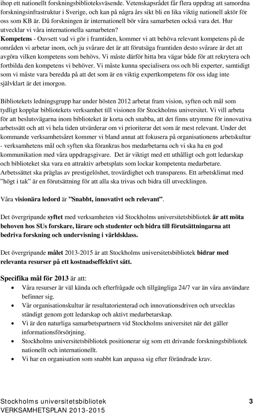 Då forskningen är internationell bör våra samarbeten också vara det. Hur utvecklar vi våra internationella samarbeten?