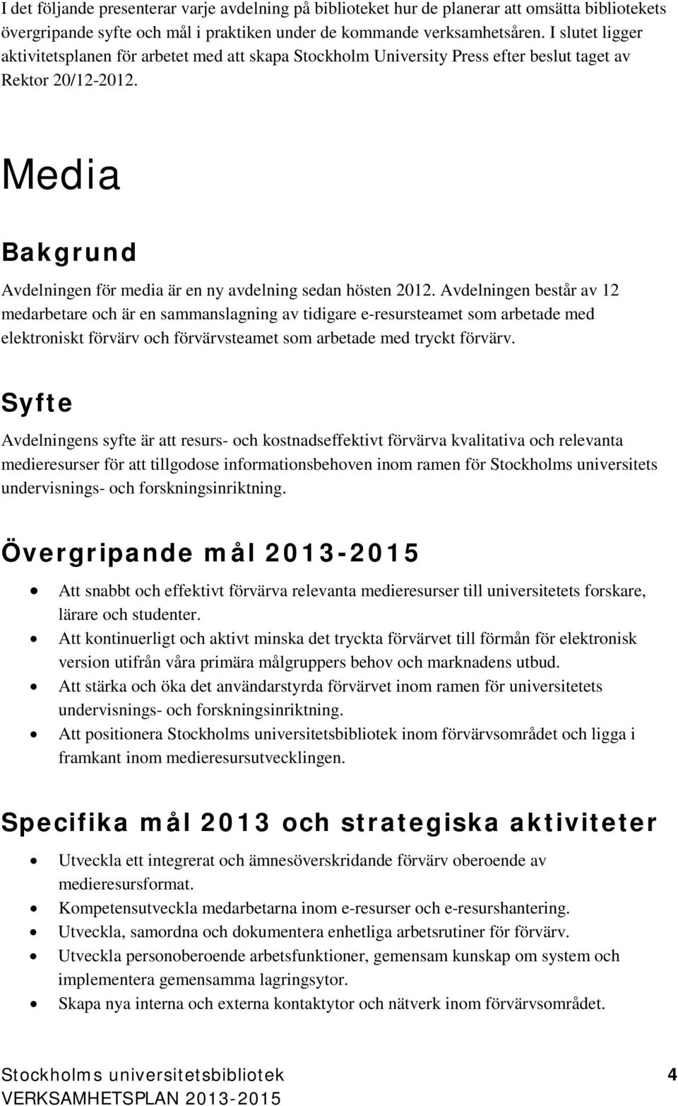 Media Bakgrund Avdelningen för media är en ny avdelning sedan hösten 2012.