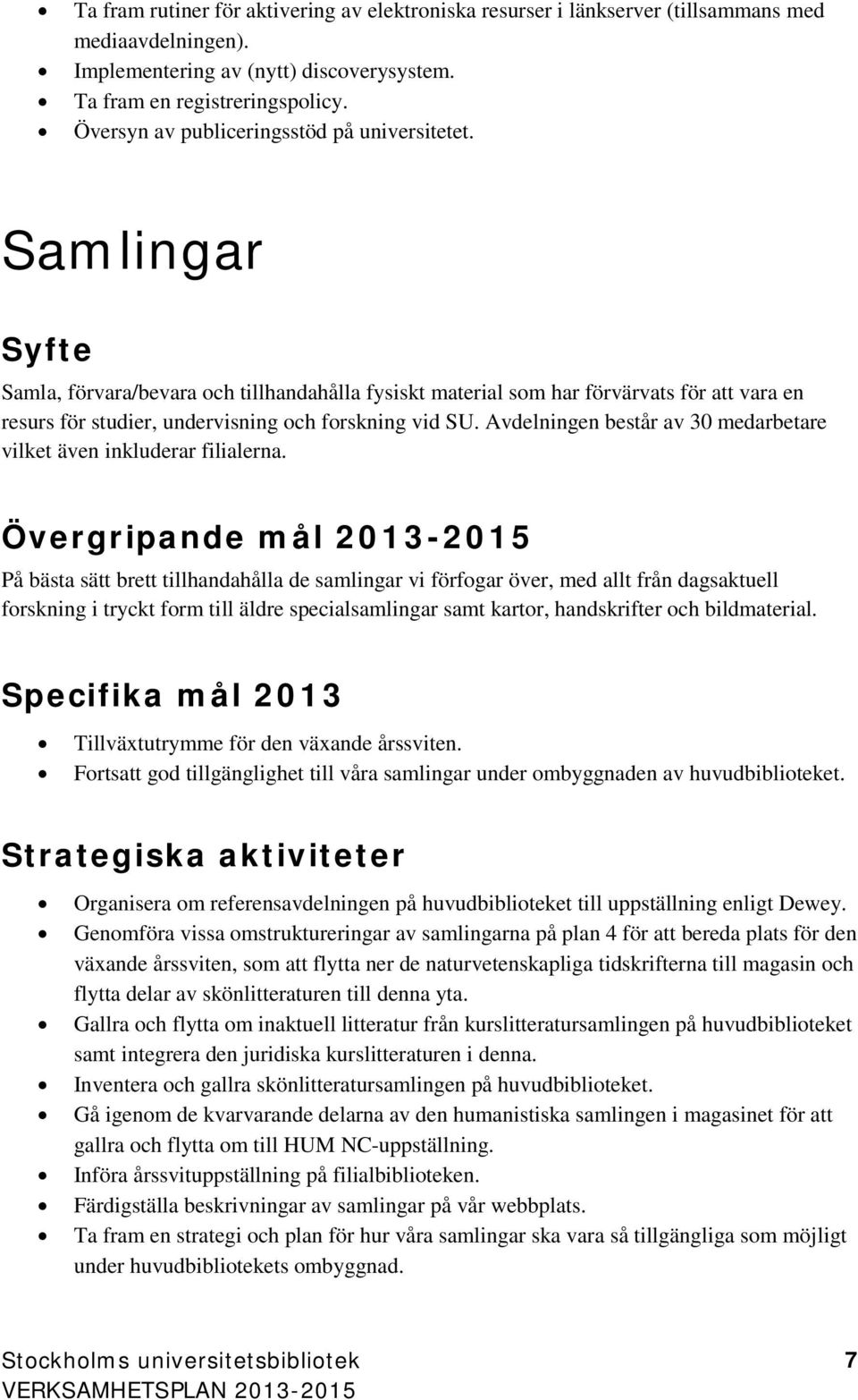 Samlingar Syfte Samla, förvara/bevara och tillhandahålla fysiskt material som har förvärvats för att vara en resurs för studier, undervisning och forskning vid SU.