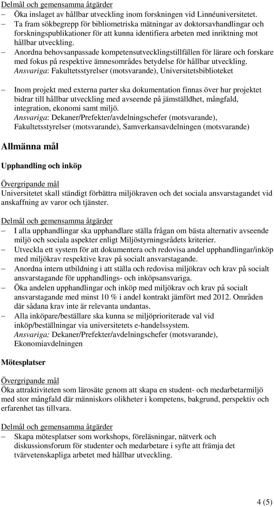 Anordna behovsanpassade kompetensutvecklingstillfällen för lärare och forskare med fokus på respektive ämnesområdes betydelse för hållbar utveckling.