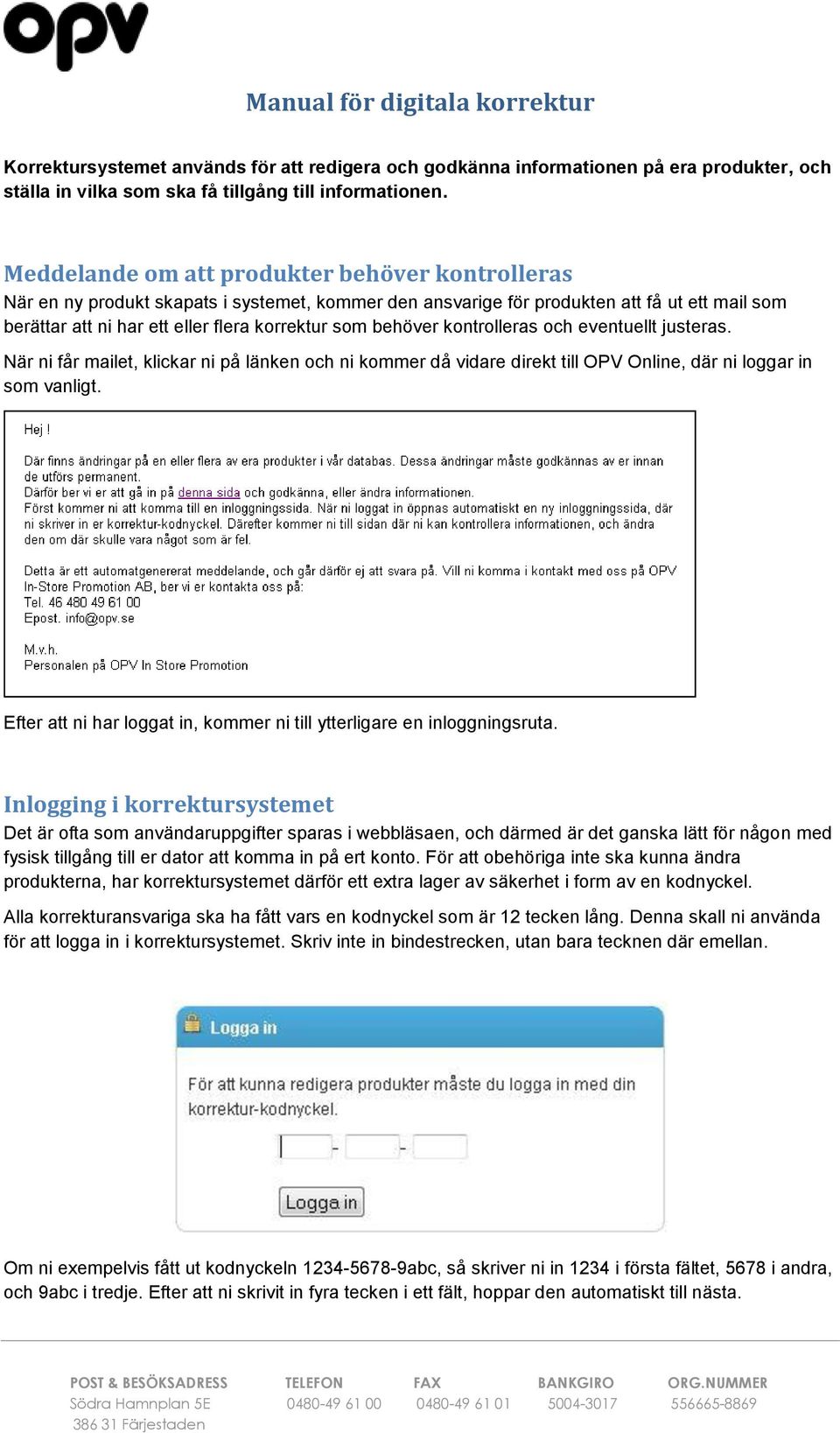 behöver kontrolleras och eventuellt justeras. När ni får mailet, klickar ni på länken och ni kommer då vidare direkt till OPV Online, där ni loggar in som vanligt.