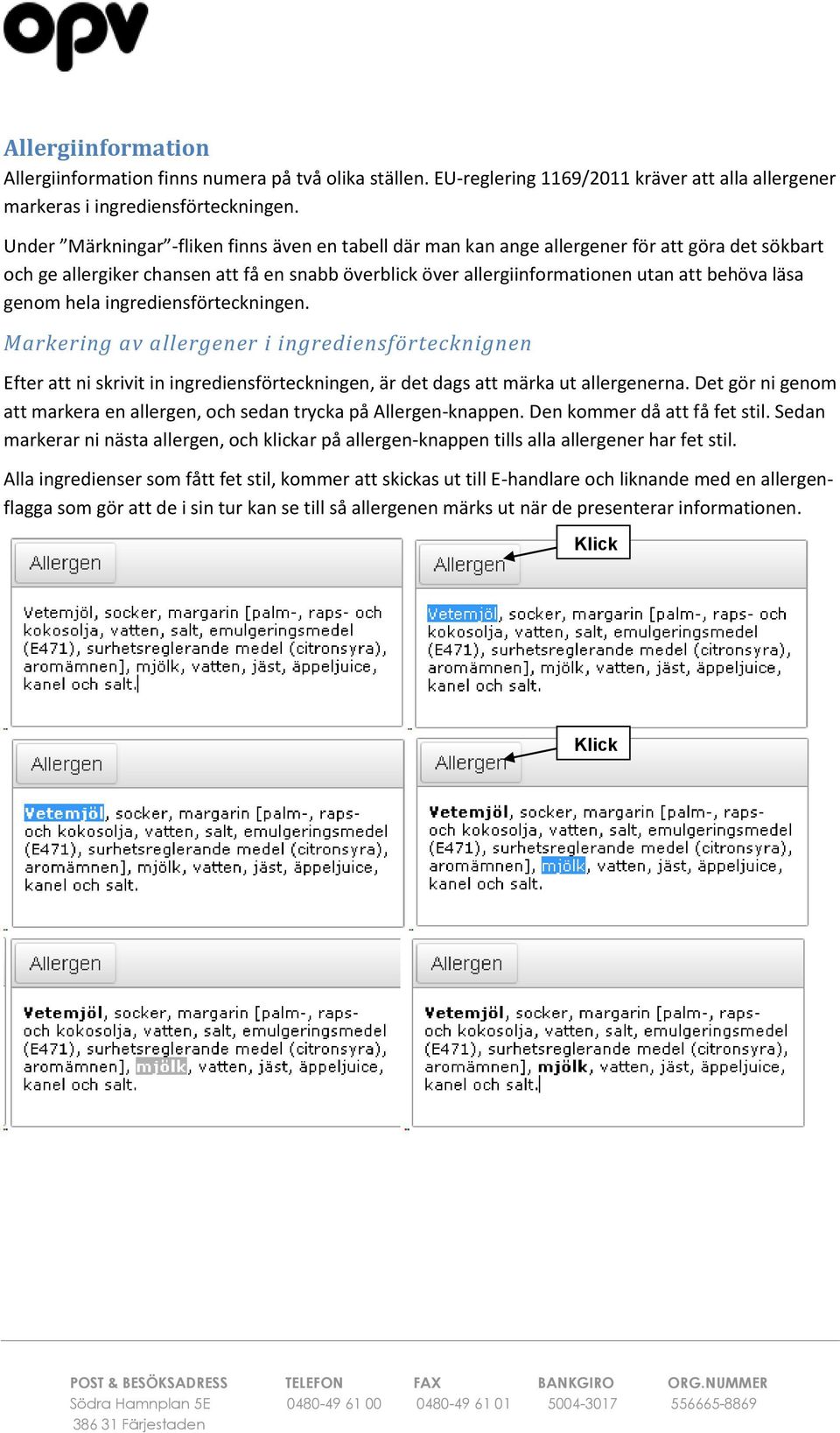 genom hela ingrediensförteckningen. Markering av allergener i ingrediensförtecknignen Efter att ni skrivit in ingrediensförteckningen, är det dags att märka ut allergenerna.