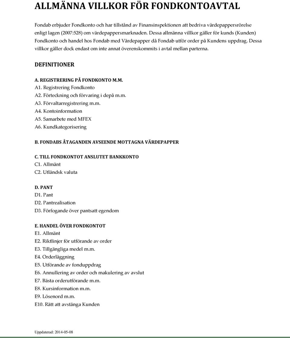 Dessa villkor gäller dock endast om inte annat överenskommits i avtal mellan parterna. DEFINITIONER A. REGISTRERING PÅ FONDKONTO M.M. A1. Registrering Fondkonto A2. Förteckning och förvaring i depå m.