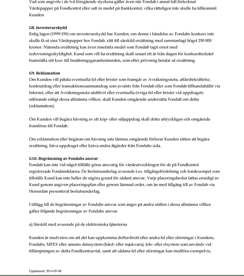 Investerarskydd Enlig lagen (1999:158) om investerarskydd har Kunden, om denne i händelse av Fondabs konkurs inte skulle få ut sina Värdepapper hos Fondab, rätt till särskild ersättning med