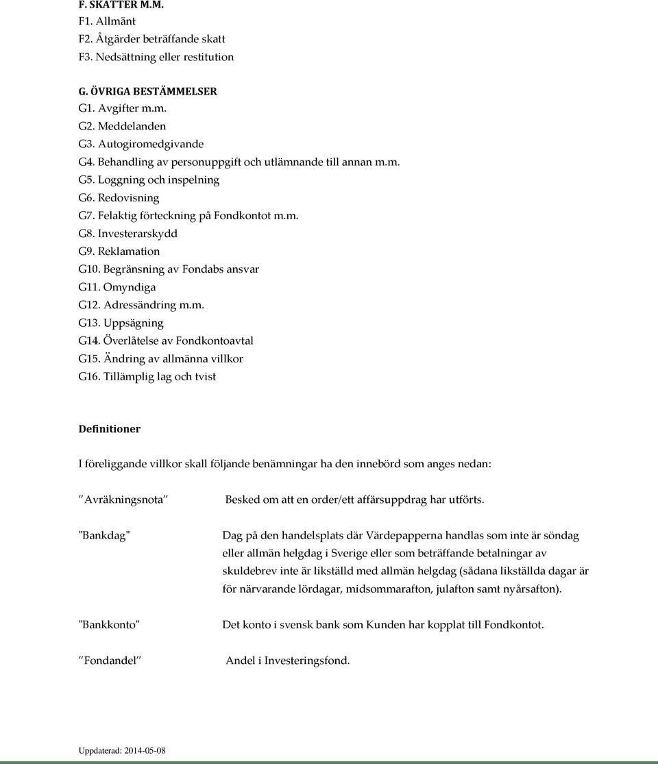 Begränsning av Fondabs ansvar G11. Omyndiga G12. Adressändring m.m. G13. Uppsägning G14. Överlåtelse av Fondkontoavtal G15. Ändring av allmänna villkor G16.