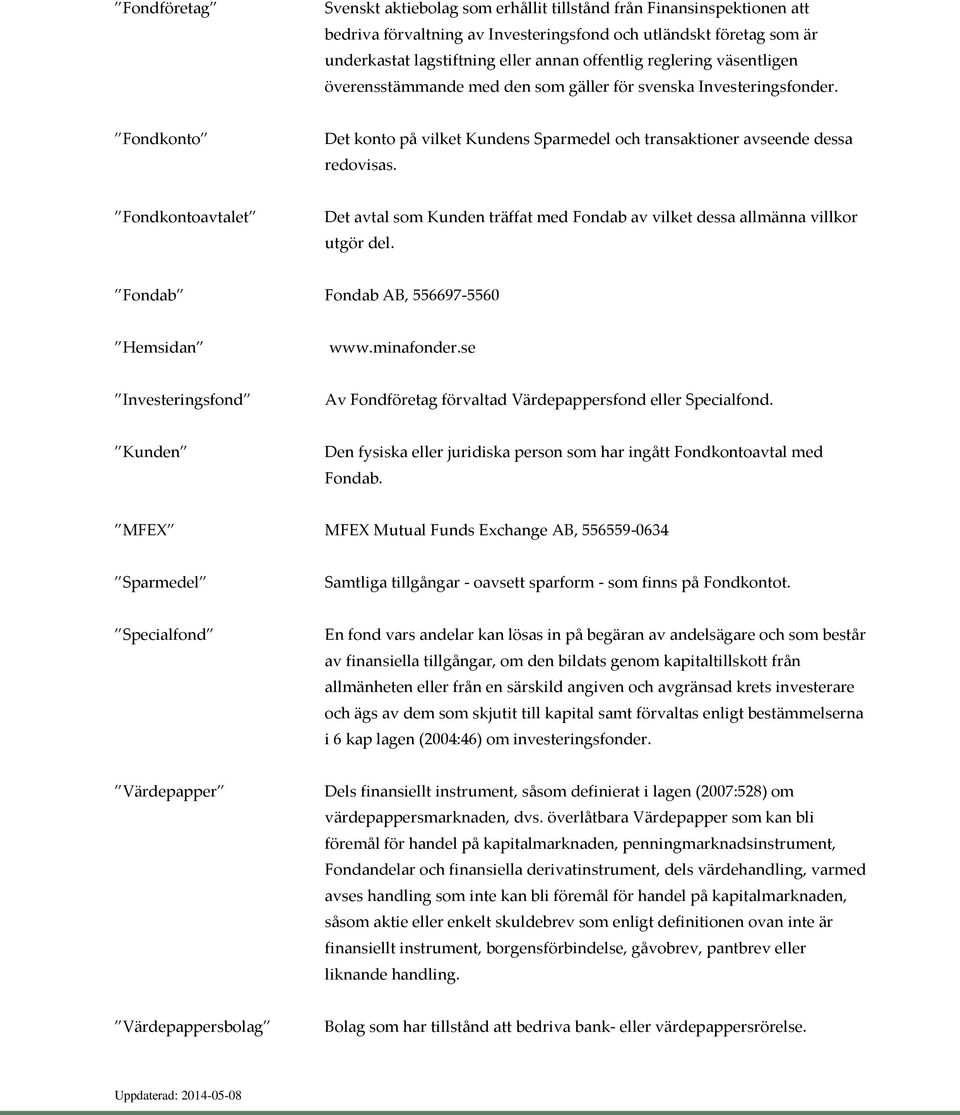 Fondkontoavtalet Det avtal som Kunden träffat med Fondab av vilket dessa allmänna villkor utgör del. Fondab Fondab AB, 556697-5560 Hemsidan www.minafonder.