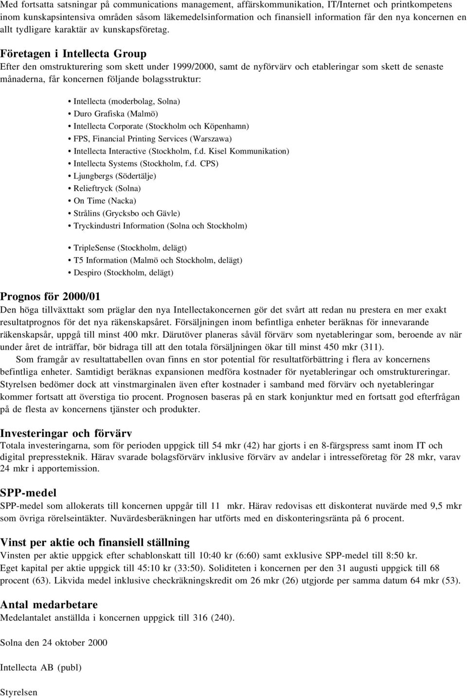 Företagen i Intellecta Group Efter den omstrukturering som skett under 1999/2000, samt de nyförvärv och etableringar som skett de senaste månaderna, får koncernen följande bolagsstruktur: Intellecta