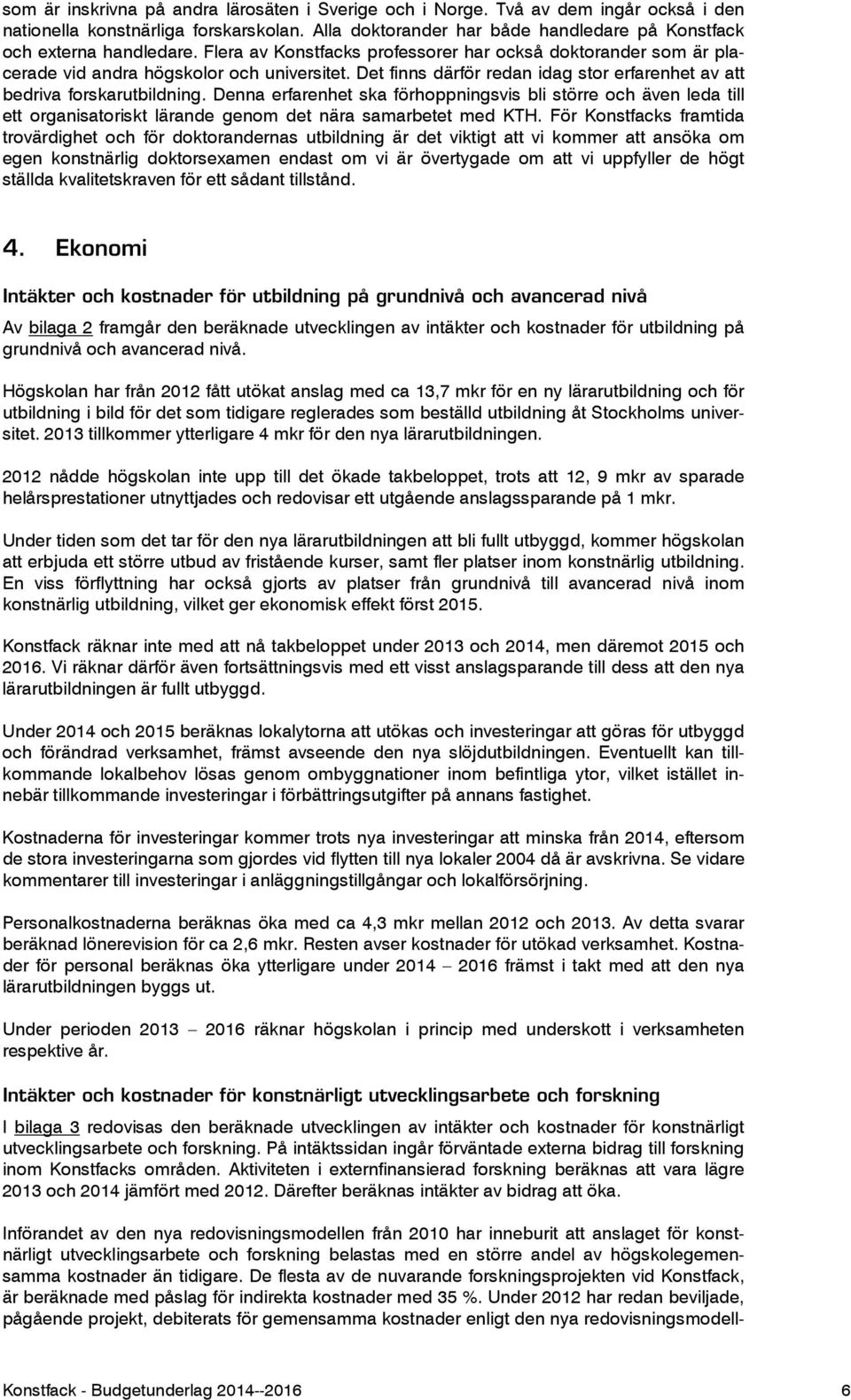 Denna erfarenhet ska förhoppningsvis bli större och även leda till ett organisatoriskt lärande genom det nära samarbetet med KTH.