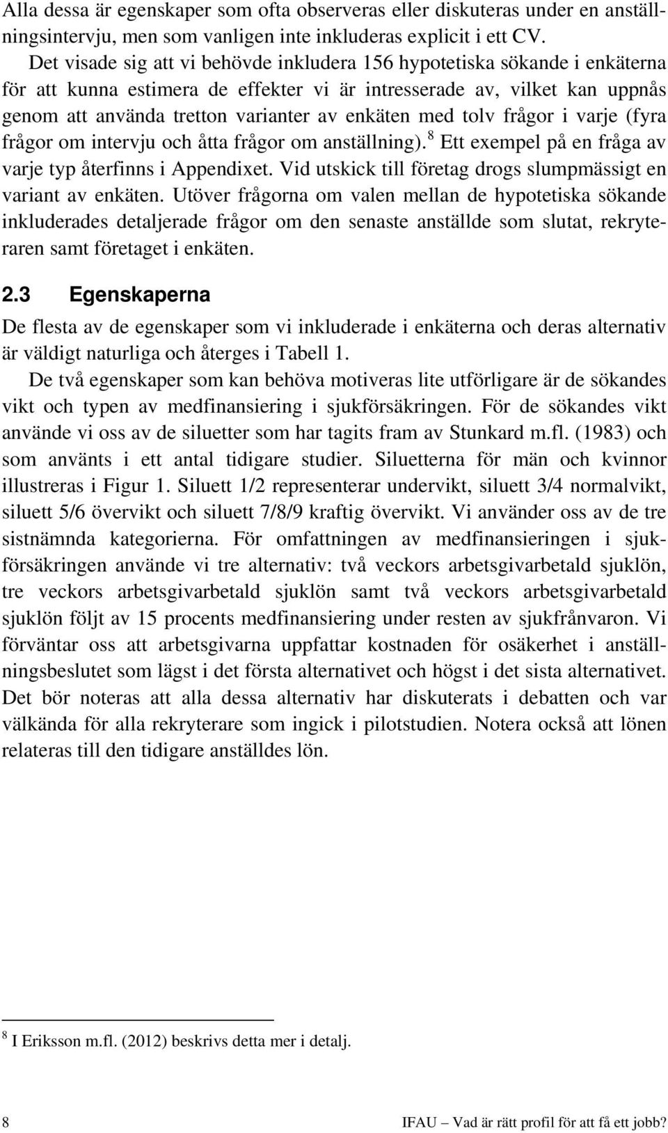 med tolv frågor i varje (fyra frågor om intervju och åtta frågor om anställning). 8 Ett exempel på en fråga av varje typ återfinns i Appendixet.