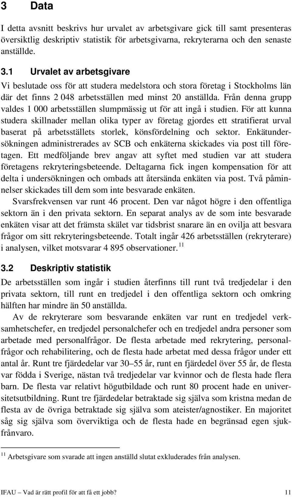 Från denna grupp valdes 1 000 arbetsställen slumpmässig ut för att ingå i studien.