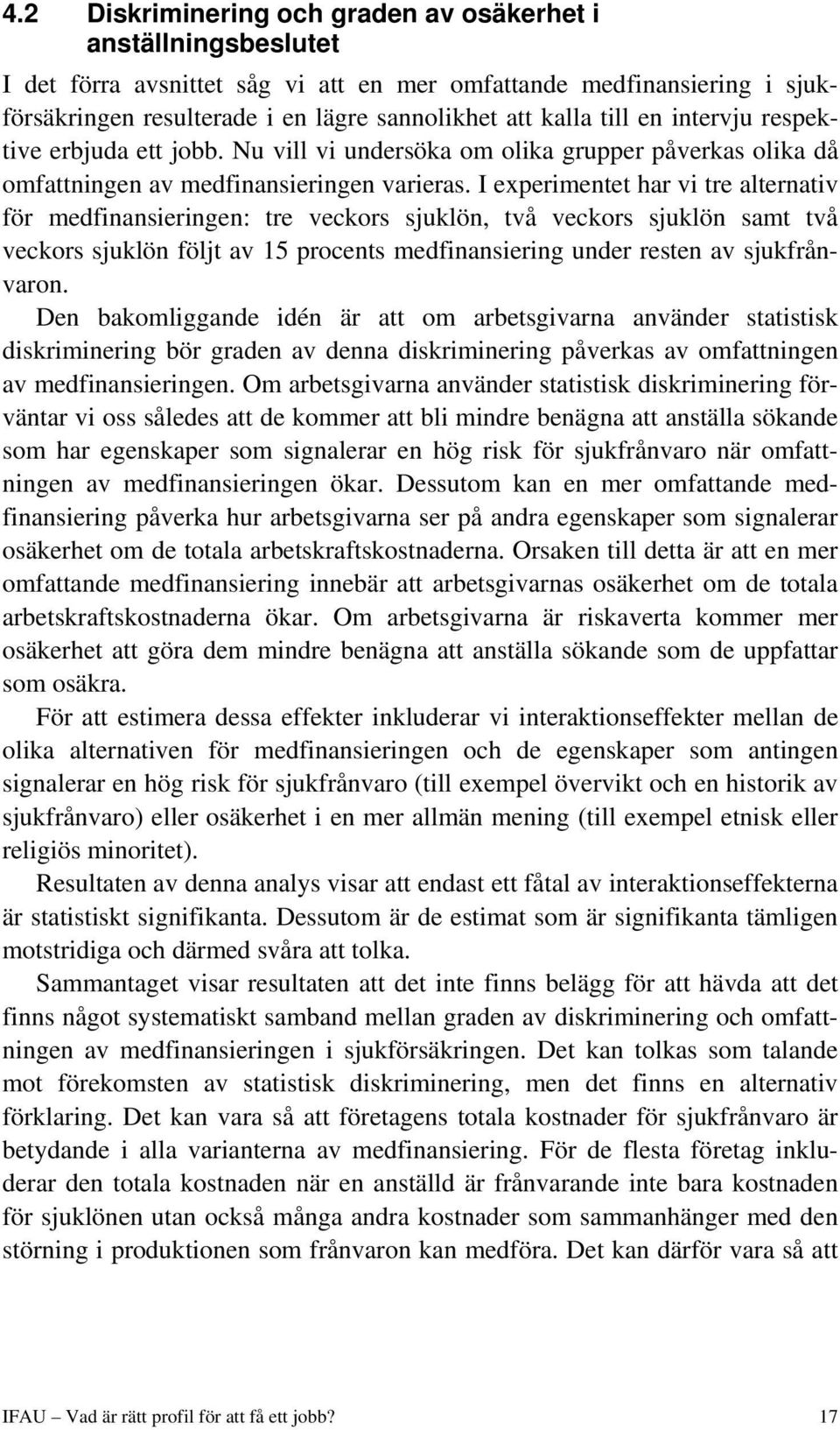 I experimentet har vi tre alternativ för medfinansieringen: tre veckors sjuklön, två veckors sjuklön samt två veckors sjuklön följt av 15 procents medfinansiering under resten av sjukfrånvaron.