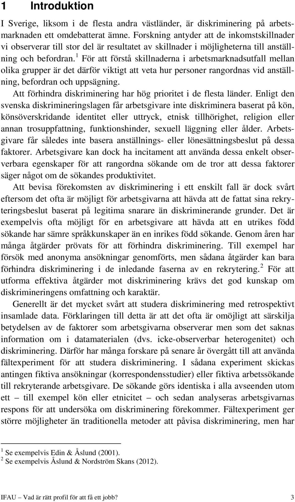 1 För att förstå skillnaderna i arbetsmarknadsutfall mellan olika grupper är det därför viktigt att veta hur personer rangordnas vid anställning, befordran och uppsägning.