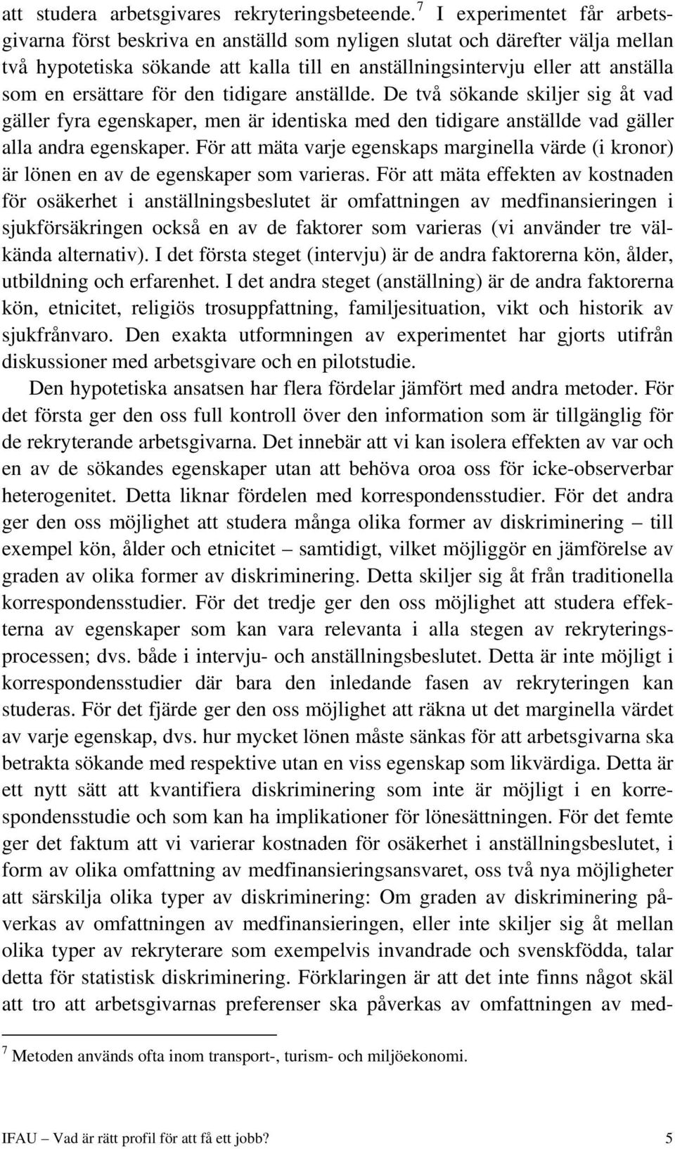 ersättare för den tidigare anställde. De två sökande skiljer sig åt vad gäller fyra egenskaper, men är identiska med den tidigare anställde vad gäller alla andra egenskaper.