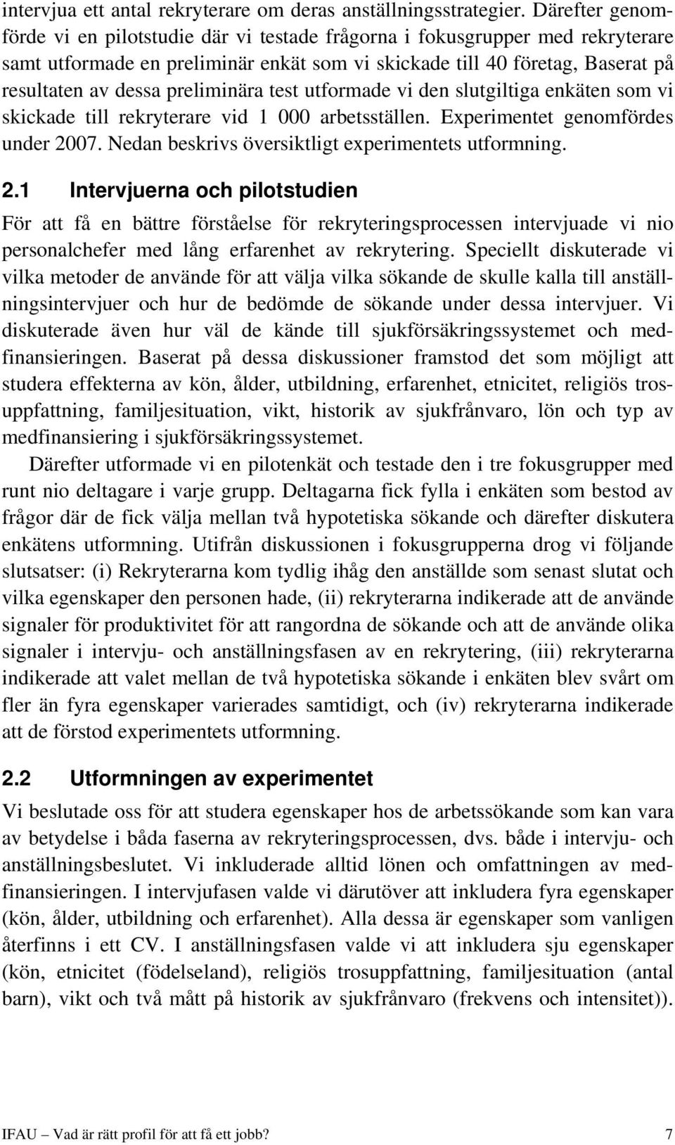 preliminära test utformade vi den slutgiltiga enkäten som vi skickade till rekryterare vid 1 000 arbetsställen. Experimentet genomfördes under 2007.