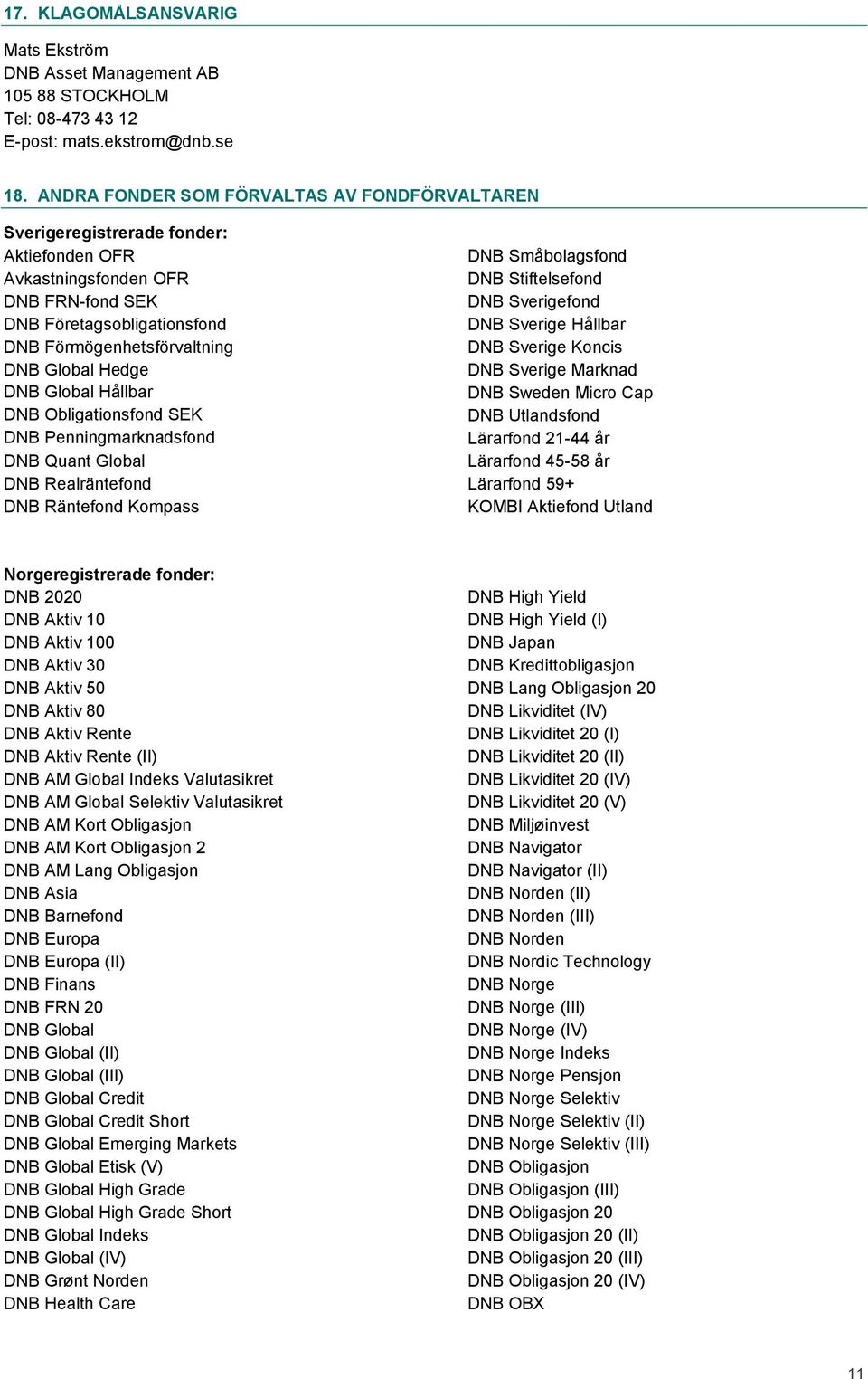 Hedge DNB Global Hållbar DNB Obligationsfond SEK DNB Penningmarknadsfond DNB Quant Global DNB Realräntefond DNB Räntefond Kompass DNB Småbolagsfond DNB Stiftelsefond DNB Sverigefond DNB Sverige