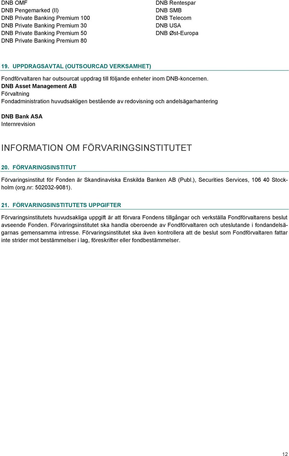 DNB Asset Management AB Förvaltning Fondadministration huvudsakligen bestående av redovisning och andelsägarhantering DNB Bank ASA Internrevision INFORMATION OM FÖRVARINGSINSTITUTET 20.